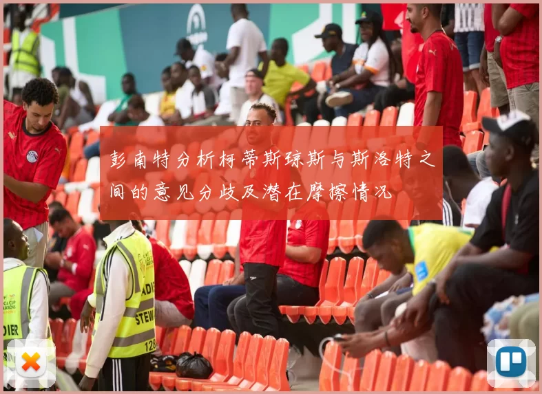 彭南特分析柯蒂斯琼斯与斯洛特之间的意见分歧及潜在摩擦情况