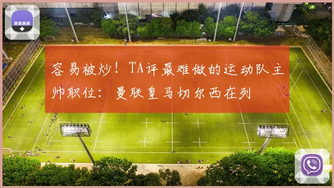 容易被炒！TA评最难做的运动队主帅职位：曼联皇马切尔西在列